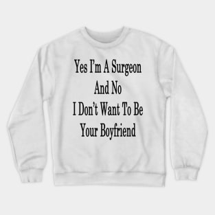 Yes I'm A Surgeon And No I Don't Want To Be Your Boyfriend Crewneck Sweatshirt
